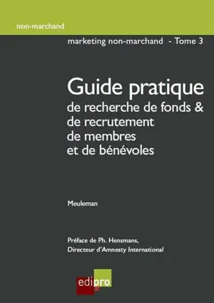 Marketing non-marchand. Vol. 3. Guide pratique de recherche de fonds & de recrutement de membres et de bénévoles - François Meuleman