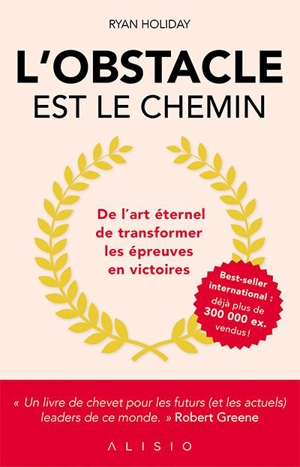 L'obstacle est le chemin : de l'art éternel de transformer les épreuves en victoires - Ryan Holiday