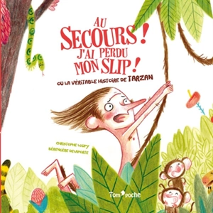 Au secours ! J'ai perdu mon slip ! ou La véritable histoire de Tarzan - Christophe Loupy