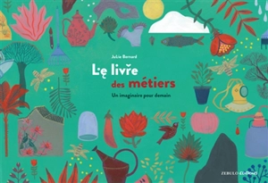 Le livre des métiers : un imaginaire pour demain - Julie Bernard