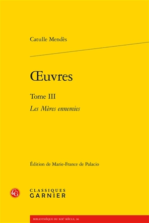 Oeuvres. Vol. 3. Les mères ennemies - Catulle Mendès