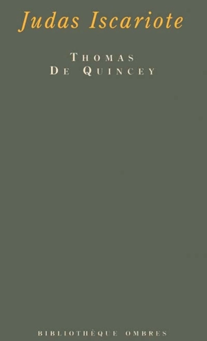 Judas Iscariote. Judas mon prochain. Autour de Judas : à boire et à manger - Thomas De Quincey