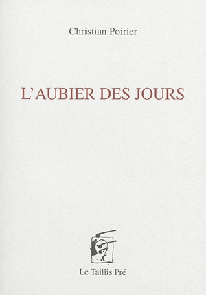 L'aubier des jours. Encre d'aube - Christian Poirier