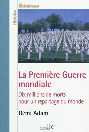 La Première Guerre mondiale : dix millions de morts pour un repartage du monde - Rémi Adam