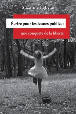 Ecrire pour les jeunes publics : une conquête de la liberté - Suzanne Lebeau