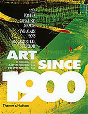 Art Since 1900 (3rd ed) : Modernism · Antimodernism · Postmodernism - Hal Foster