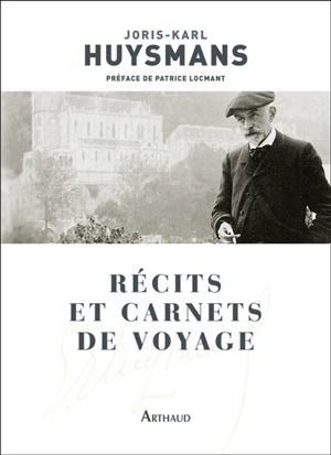 Récits et carnets de voyage : dont cinq carnets inédits - Joris-Karl Huysmans