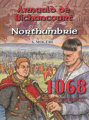 Les riches heures d'Arnauld de Bichancourt. Vol. 4. Northumbrie : 1068, juin-septembre - Serge Mogère