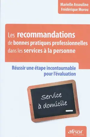 Les recommandations de bonnes pratiques professionnelles dans les services à la personne : réussir une étape incontournable pour l'évaluation : service à domicile - Marielle Assouline