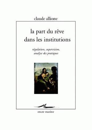 La part du rêve dans les institutions : régulation, supervision, analyse des pratiques - Claude Allione