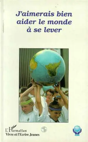 J'aimerais bien aider le monde à se lever : livre écrit par des jeunes au cours de rassemblements du CCFD