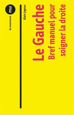 Le gauche : bref manuel pour soigner la droite - Alain Jugnon