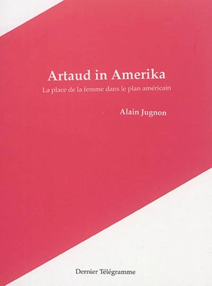 Artaud in Amerika : la place de la femme dans le plan américain - Alain Jugnon