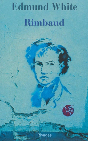 Rimbaud : la double vie d'un rebelle - Edmund White