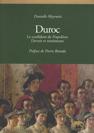 Duroc : le confident de Napoléon, devoir et sentiments - Danielle Meyrueix