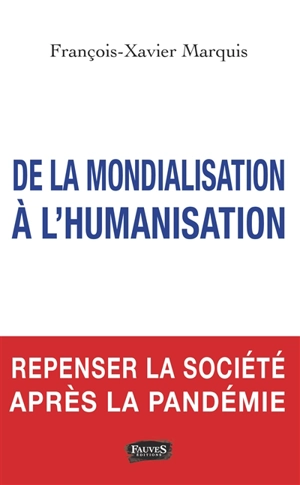 De la mondialisation à l'humanisation : repenser la société après la pandémie - François-Xavier Marquis