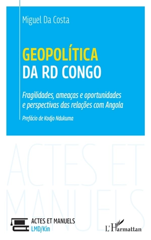 Geopolitica da RD Congo : fragilidades, ameaças e oportunidades e perspectivas das relaçoes com Angola - Miguel da Costa