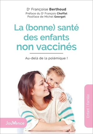 La (bonne) santé des enfants non vaccinés : au-delà de la polémique ! - Françoise Berthoud