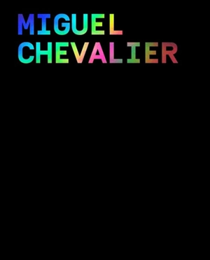 Miguel Chevalier - Miguel Chevalier