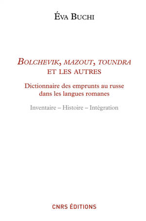 Bolchevik, mazout, toundra et les autres : dictionnaire des emprunts russes dans les langues romanes : inventaire, histoire, intégration - Eva Büchi