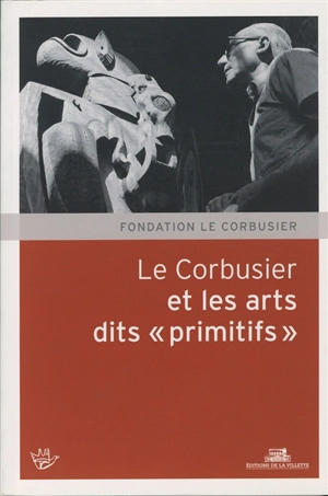 Le Corbusier et les arts dits primitifs - Fondation Le Corbusier. Rencontres (20 ; 2018 ; Paris)