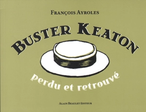 Buster Keaton : perdu et retrouvé - François Ayroles