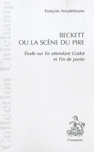 Beckett ou La scène du pire : étude sur En attendant Godot et Fin de partie - François Noudelmann