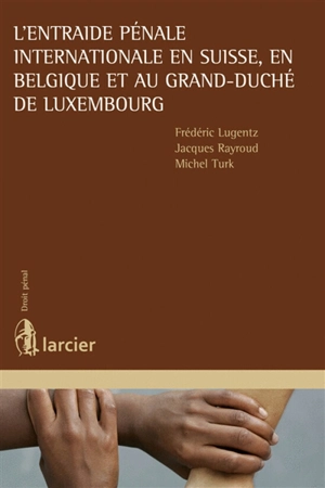 L'entraide pénale internationale en Suisse, en Belgique et au Grand-Duché de Luxembourg - Frédéric Lugentz