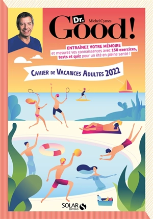 Dr Good ! : cahier de vacances adultes 2022 : entraînez votre mémoire et mesurez vos connaissances avec 150 exercices, tests et quiz pour un été en pleine santé ! - Michel Cymes