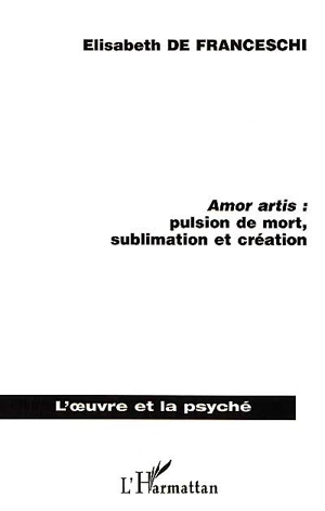 Amor artis : pulsion de mort, sublimation et création - Elisabeth de Franceschi