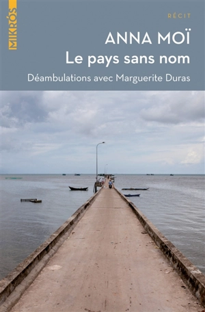 Le pays sans nom : déambulations avec Marguerite Duras - Anna Moï