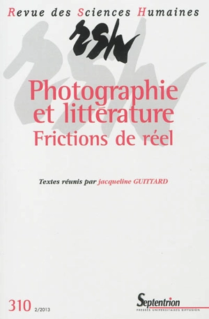 Revue des sciences humaines, n° 310. Photographie et littérature : frictions de réel