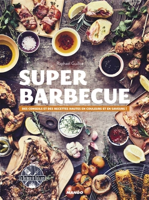 Super barbecue : des conseils et des recettes hautes en couleurs et en saveurs ! - Raphaël Guillot