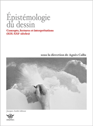 Epistémologie du dessin : concepts, lectures et interprétations : XIX-XXIe siècles