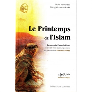 Le printemps de l'islam : comprendre l'islam spirituel à travers la vie et les enseignements du grand maître Ahmadou Bamba - Didier Hamoneau