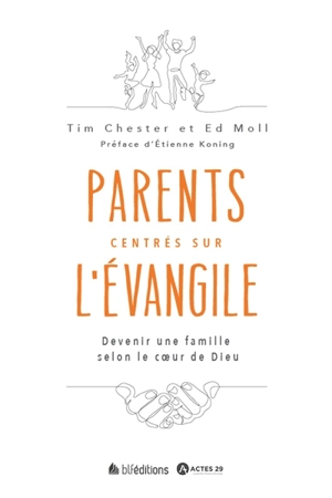 Parents centrés sur l'Evangile : devenir une famille selon le coeur de Dieu - Tim Chester