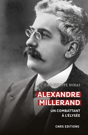 Alexandre Millerand : un combattant à l'Elysée - Jean-Philippe Dumas