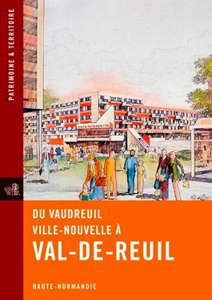 Du Vaudreuil ville nouvelle à Val-de-Reuil : Haute-Normandie - Haute-Normandie. Service régional de l'inventaire général