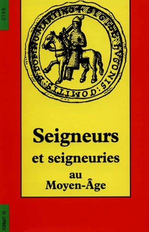 Seigneurs et seigneuries au Moyen Age : actes - CONGRES NATIONAL DES SOCIETES SAVANTES (117 ; 1992 ; Clermont-Ferrand)