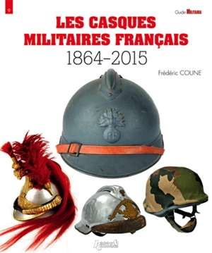 Les casques militaires français : 1864-2015 - Frédéric Coune