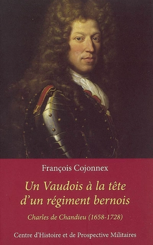 Un Vaudois à la tête d'un régiment bernois : Charles de Chandieu (1658-1728) - François Cojonnex