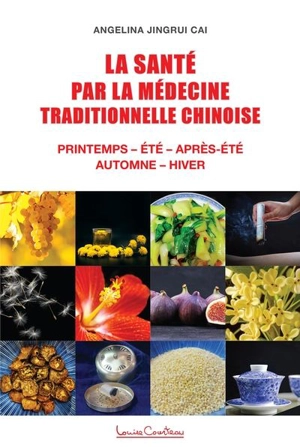 La santé par la médecine traditionnelle chinoise : Printemps – Eté – Après-été – Automne – Hiver - Angelina Jingrui Cai