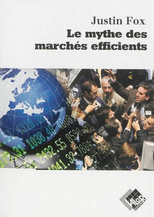 Le mythe des marchés efficients - Justin Fox