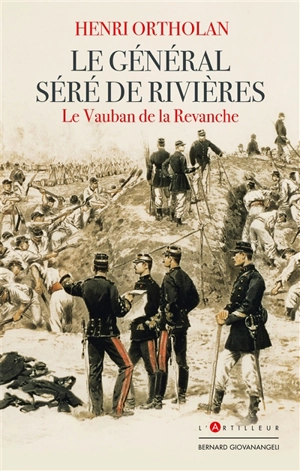 Le général Séré de Rivières : le Vauban de la revanche - Henri Ortholan