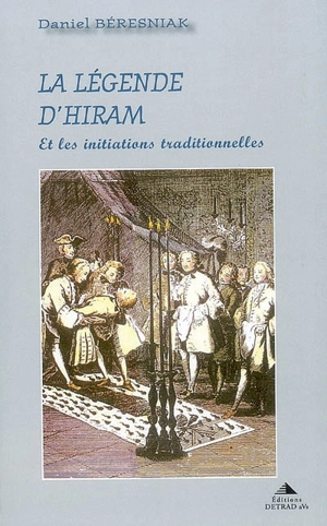 La légende d'Hiram : & les initiations traditionnelles - Daniel Beresniak