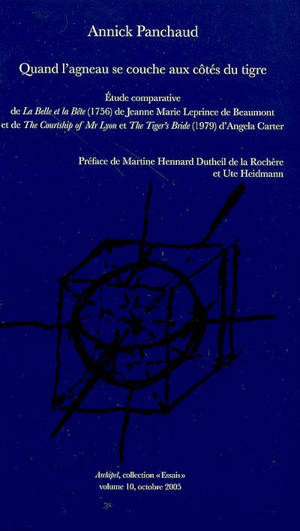 Quand l'agneau se couche aux côtés du tigre : étude comparative de La belle et la bête (1756) de Jeanne Marie Leprince de Beaumont et The Courtship of Mr Lyon et The Tiger's Bride (1979) d'Angela Carter - Annick Panchaud