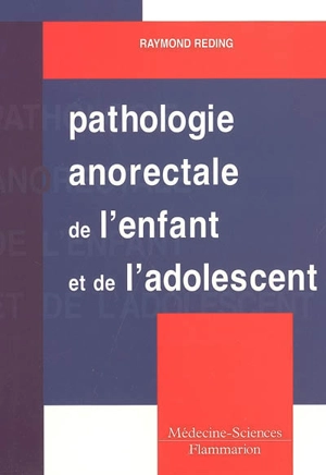 Pathologie anorectale de l'enfant et de l'adolescent - Raymond Reding