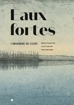 Eaux fortes : l'imaginaire du fleuve - Philippe Tardy