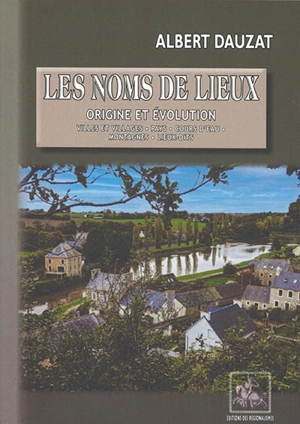 Les noms de lieux : origine et évolution : villes et villages, pays, cours d'eau, montagnes, lieux-dits - Albert Dauzat