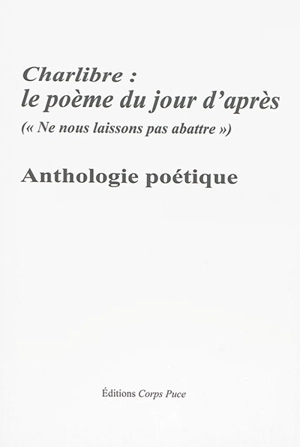 Charlibre, le poème du jour d'après ou Ne nous laissons pas abattre : anthologie poétique